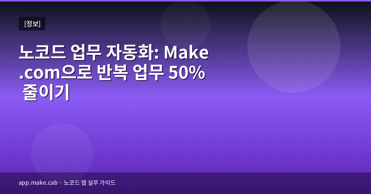 노코드 업무 자동화: Make.com으로 반복 업무 50% 줄이기