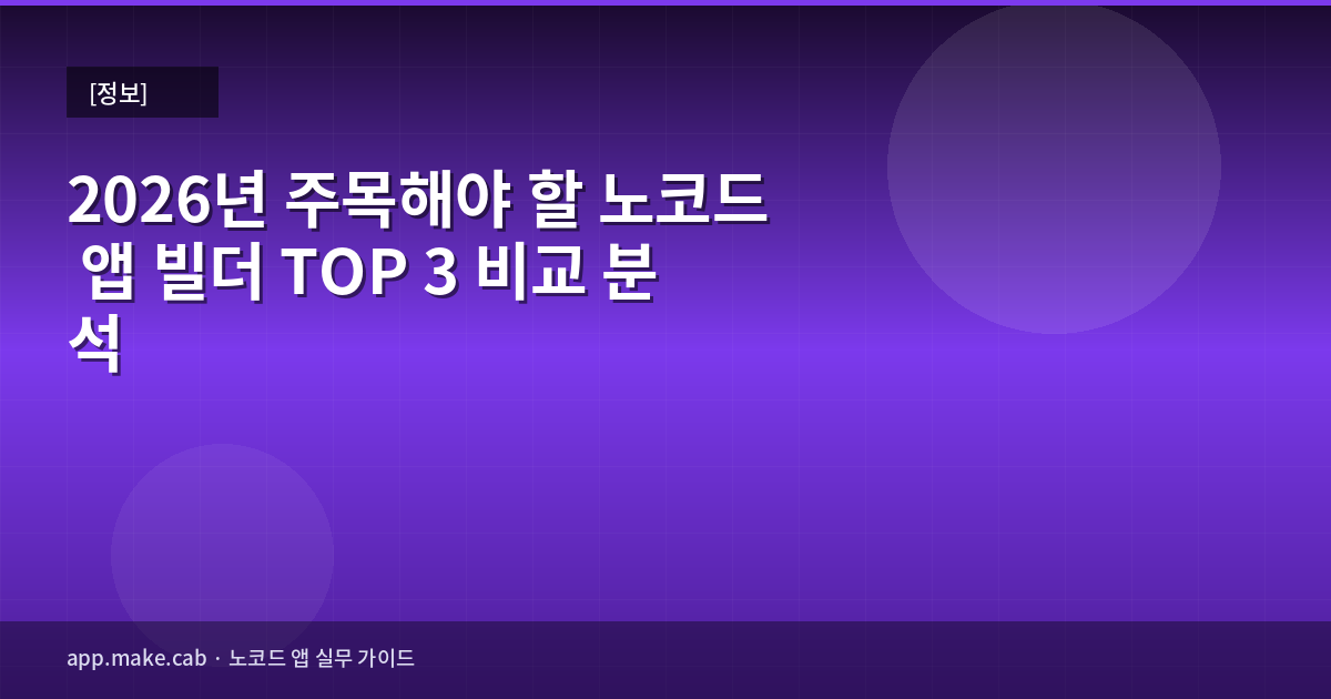 2026년 주목해야 할 노코드 앱 빌더 TOP 3 비교 분석