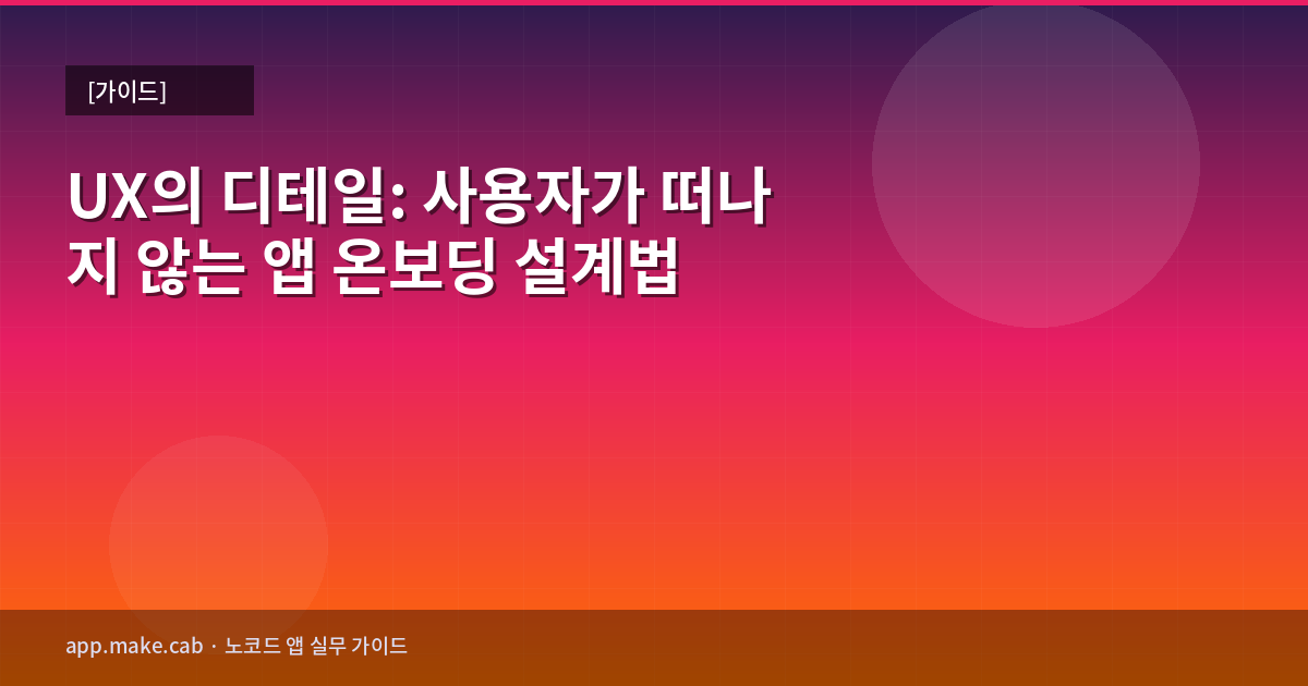 UX의 디테일: 사용자가 떠나지 않는 앱 온보딩 설계법